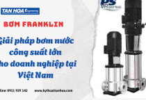 Bơm Franklin – Giải pháp bơm nước công suất lớn cho doanh nghiệp tại Việt Nam Bơm Franklin – Giải pháp bơm nước công suất lớn cho doanh nghiệp tại Việt Nam