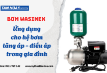Bơm Wasinex - ứng dụng cho hệ bơm tăng áp - điều áp trong gia đình Bơm Wasinex - ứng dụng cho hệ bơm tăng áp - điều áp trong gia đình
