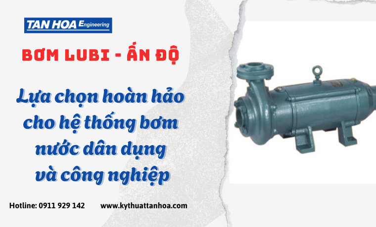Bơm Lubi – Lựa chọn hoàn hảo cho hệ thống bơm nước dân dụng và công nghiệp