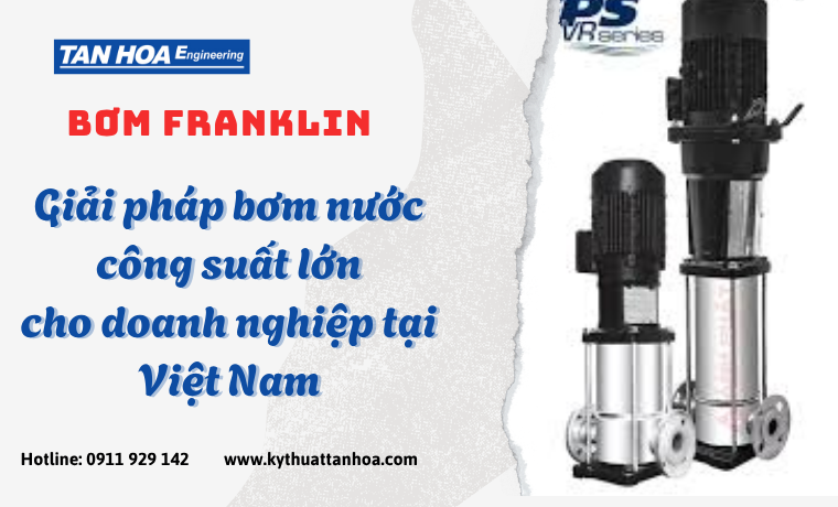 Bơm Franklin – Giải pháp bơm nước công suất lớn cho doanh nghiệp tại Việt Nam