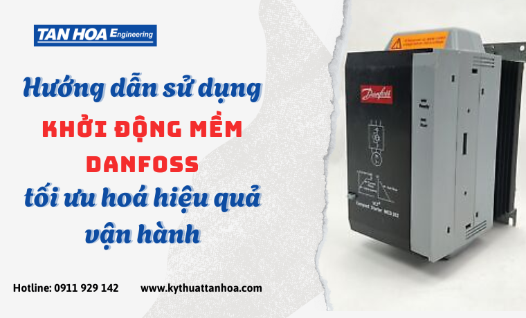 Hướng dẫn sử dụng khởi động mềm Danfoss – Tối ưu hóa hiệu quả vận hành