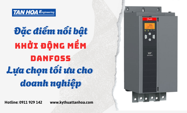 Đặc điểm nổi bật của khởi động mềm Danfoss – Lựa chọn tối ưu cho doanh nghiệp