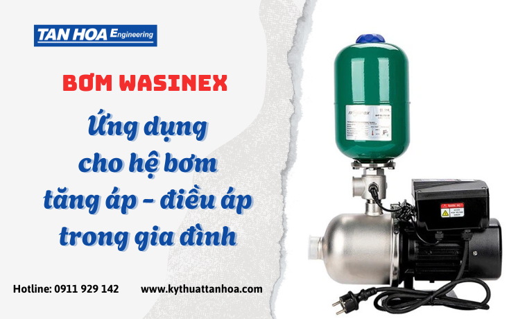 Bơm Wasinex - ứng dụng cho hệ bơm tăng áp - điều áp trong gia đình