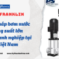 Bơm Franklin – Giải pháp bơm nước công suất lớn cho doanh nghiệp tại Việt Nam